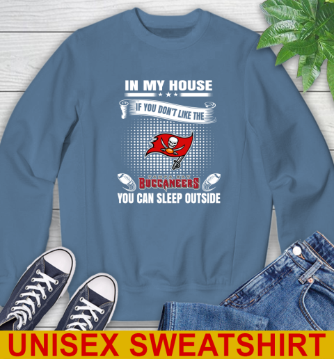 Tampa Bay Buccaneers NFL Football In My House If You Don't Like The Buccaneers You Can Sleep Outside Shirt Sweatshirt 10