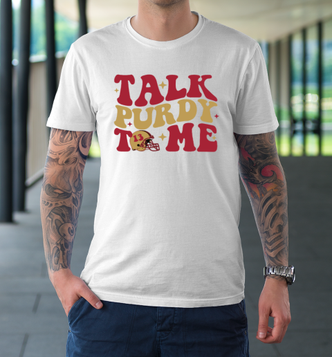 San Francisco 49ers Talk Purdy To Me T-Shirt
