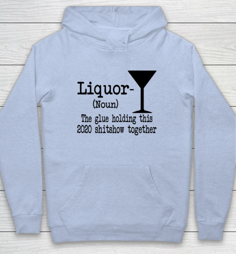 Liquor The Glues Holding This 2020 Shitshow Together Humor Hoodie 5