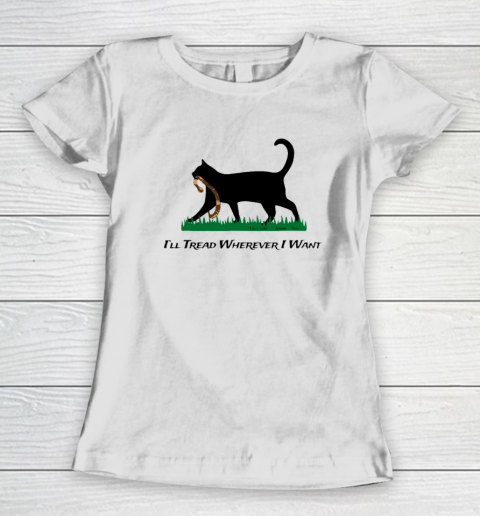 I'll Tread Wherever I Want Women's T-Shirt