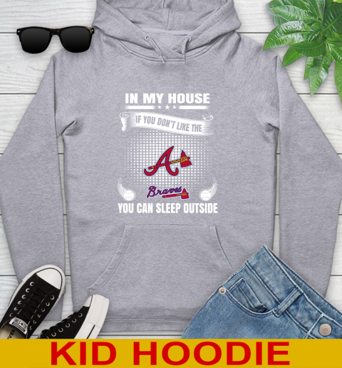 Atlanta Braves MLB Baseball In My House If You Don't Like The Braves You Can Sleep Outside Shirt Youth Hoodie 6