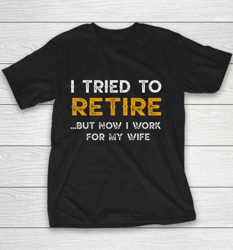 I Tried To Retire But Now I Work For My Wife Funny Youth T-Shirt