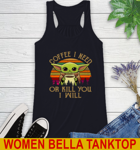 Coffee I Need Or Kill You I Will Baby Yoda Star Wars Vintage Shirts Racerback Tank 8