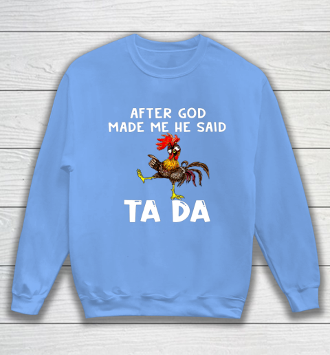 Funny Cute Chicken After God Made Me He Said Tada Sweatshirt 8