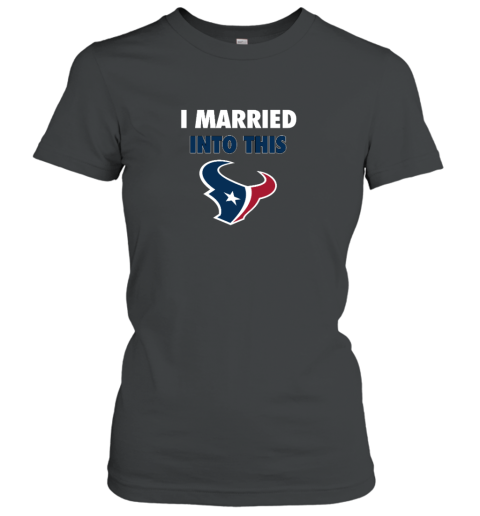 I Married Into This Houston Texans Women's T-Shirt