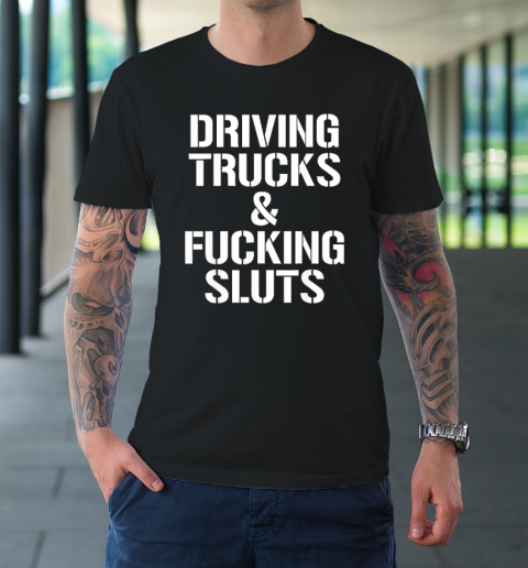 Driving Trucks and Fucking Sluts T-Shirt