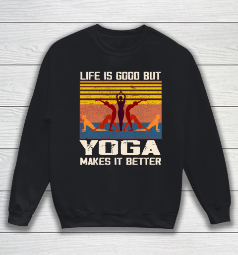Life is good but yoga makes it better Sweatshirt