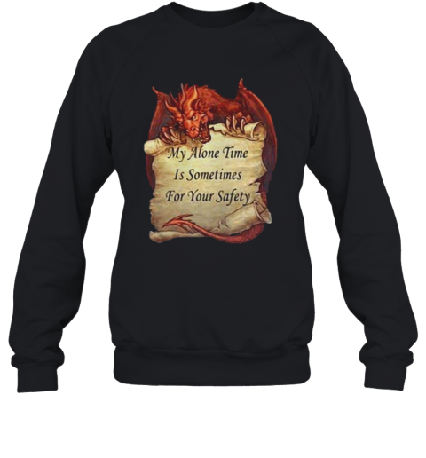 Dragon My Alone Time Is Sometimes For Your Safety Sweatshirt