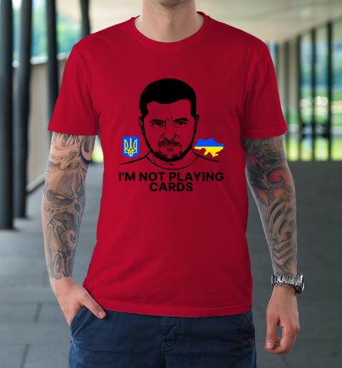 I'm Not Playing Cards Zelensky Trump Support Ukraine T-Shirt 6