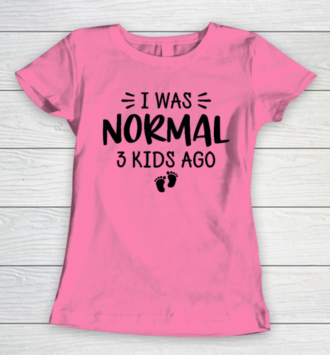 I Was Normal 3 Kids Ago Mom Birthday Gift Mother's Day Gift Women's T-Shirt 9