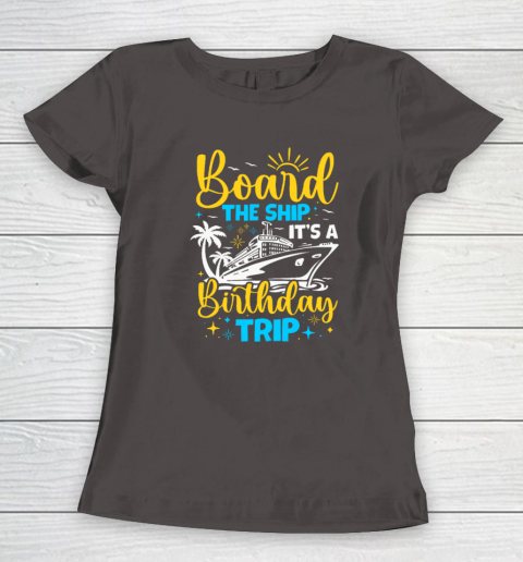 Board The Ship It's A Birthday Trip Cruise Cruising Vacation Women's T-Shirt 5