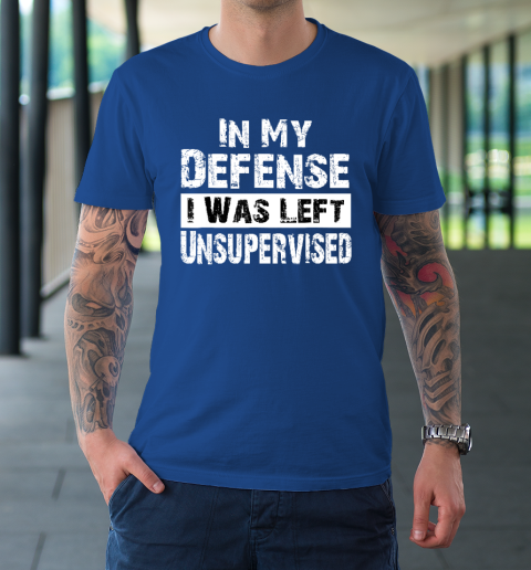 In My Defense I Was Left Unsupervised T Shirt Cool Funny Tee In My Defense I Was Left Unsupervised T Shirt Cool Funny Tee