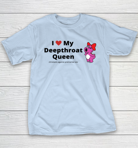 I Love My Deepthroat Queen Christians Against Premarital Sex Youth T-Shirt 5