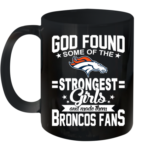 Denver Broncos NFL Football God Found Some Of The Strongest Girls Adoring Fans Ceramic Mug 11oz