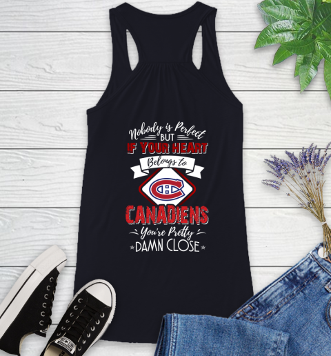 NHL Hockey Montreal Canadiens Nobody Is Perfect But If Your Heart Belongs To Canadiens You're Pretty Damn Close Shirt Racerback Tank 7