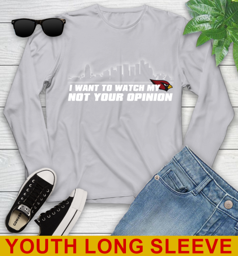 Arizona Cardinals NFL I Want To Watch My Team Not Your Opinion Youth Long Sleeve 5