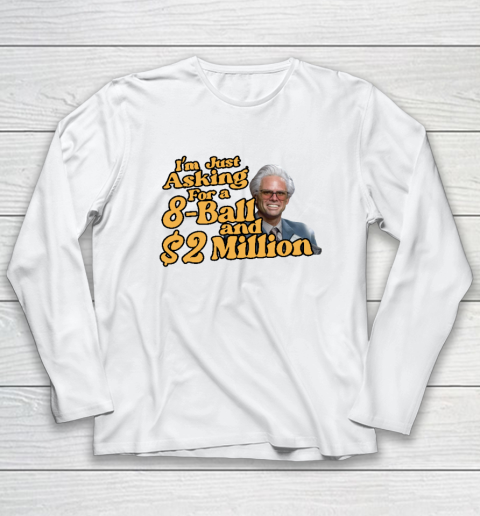 Baby Billy I'm Just Asking For A 8 Ball And 2 Million Dollars Long Sleeve T-Shirt