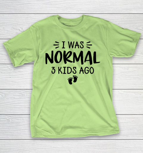 I Was Normal 3 Kids Ago Mom Birthday Gift Mother's Day Gift T-Shirt 6