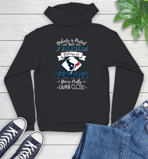 NFL Football Houston Texans Nobody Is Perfect But If Your Heart Belongs To Texans You're Pretty Damn Close Shirt Youth Hoodie