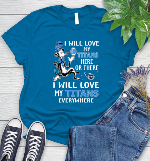 NFL Football Tennessee Titans I Will Love My Titans Everywhere Dr Seuss Shirt Women's T-Shirt 8