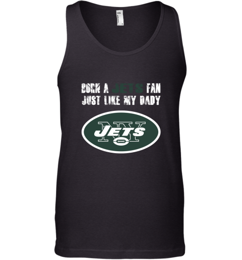 New York Jets Born A Jets Fan Just Like My Daddy Tank Top