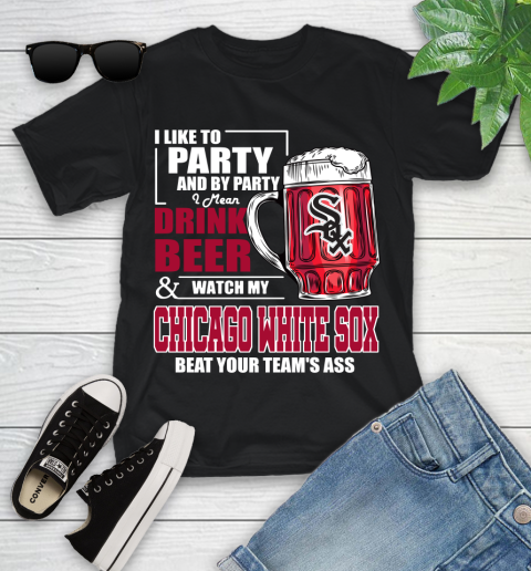 MLB I Like To Party And By Party I Mean Drink Beer And Watch My Chicago White Sox Beat Your Team's Ass Baseball Youth T-Shirt