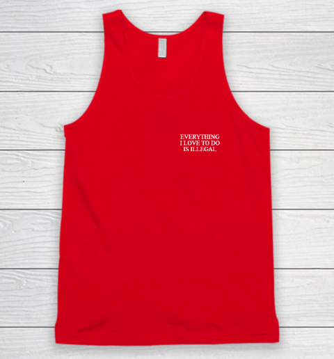 Everything I Love To Do Is Illegal Tank Top 4