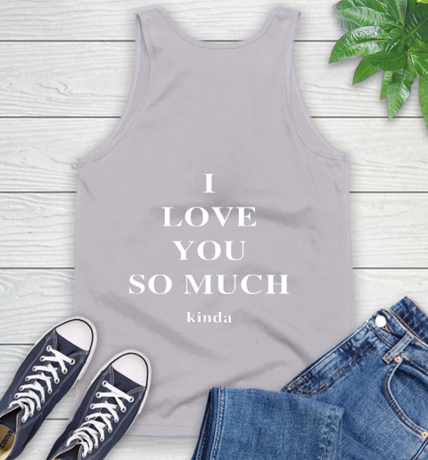 Ilysm Kinda Hoodie  Tshirt I Love You So Much Kinda Tank Top 4