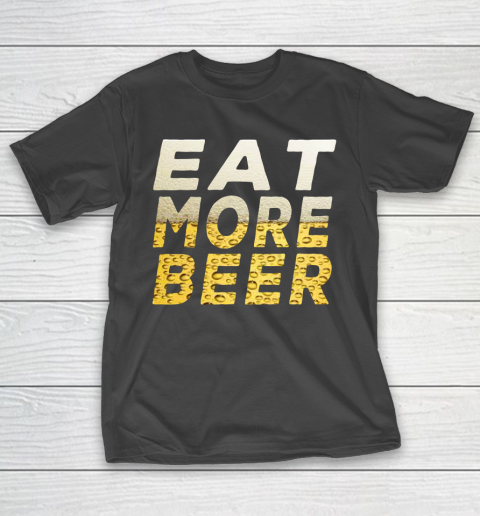 Beer Lover Funny Shirt EAT MORE BEER T-Shirt