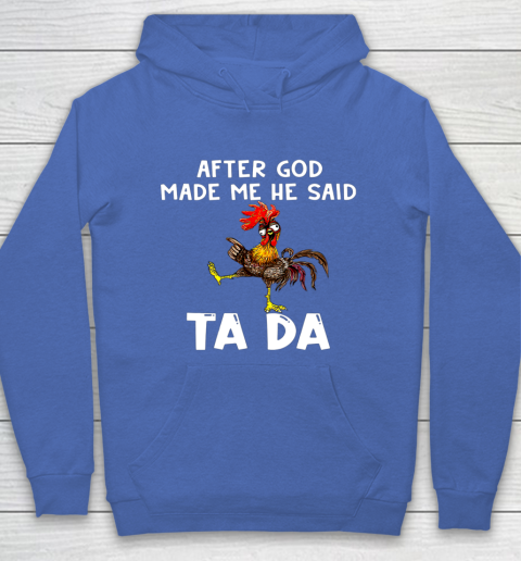 Funny Cute Chicken After God Made Me He Said Tada Hoodie Tee For