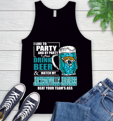 NFL I Like To Party And By Party I Mean Drink Beer and Watch My Jacksonville Jaguars Beat Your Team's Ass Football Tank Top