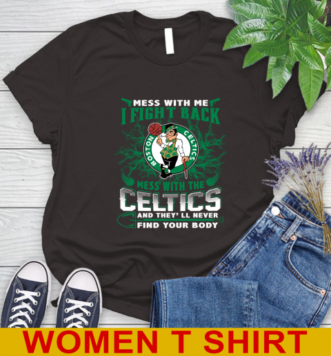 NBA Basketball NBA Basketball Boston Celtics Mess With Me I Fight Back Mess With My Team And They'll Never Find Your Body Shirt Women's T-Shirt 9