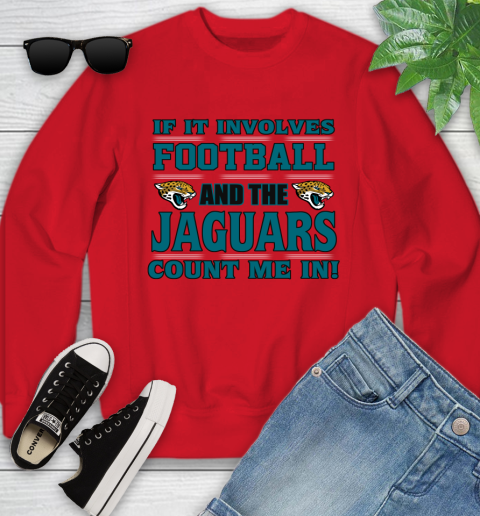 NFL If It Involves Football And The Jacksonville Jaguars Count Me In Sports Youth Sweatshirt 9