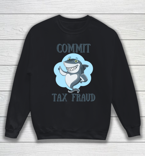 Commit Tax Fraud Shark Sweatshirt