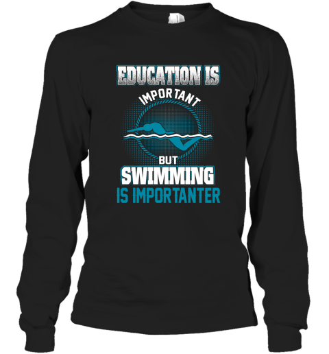 Education Is Important But Swimming Is Importanter Long Sleeve T-Shirt