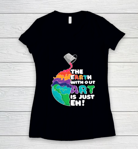 The Earth Without Art Is Just Eh Funny Artist Pun Women's V-Neck T-Shirt