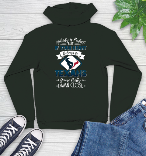NFL Football Houston Texans Nobody Is Perfect But If Your Heart Belongs To Texans You're Pretty Damn Close Shirt Youth Hoodie 12