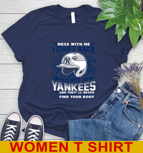 MLB Baseball New York Yankees Mess With Me I Fight Back Mess With My Team And They'll Never Find Your Body Shirt Women's T-Shirt 12
