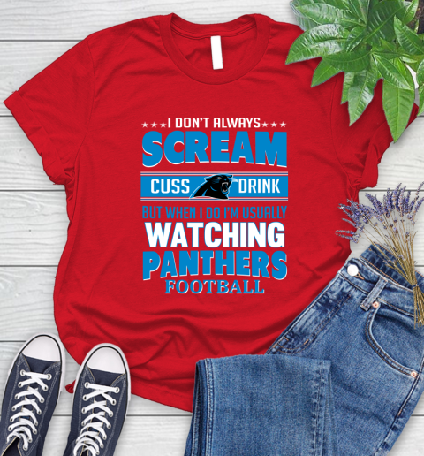 Carolina Panthers NFL Football I Scream Cuss Drink When I'm Watching My Team Women's T-Shirt 13
