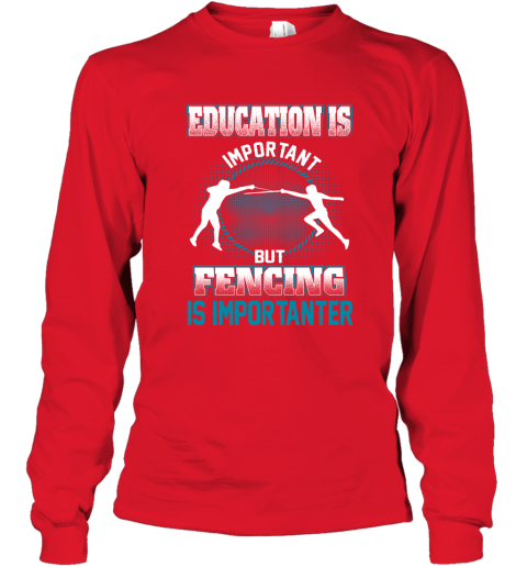 Education Is Important But Fencing Is Importanter Long Sleeve T-Shirt 5