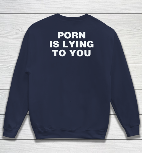 Porn Is Lying To You Sweatshirt 2