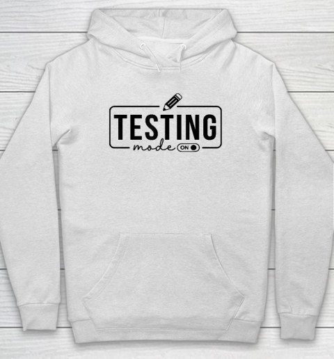 Test Day Teacher Shirt Testing Mode On Hoodie