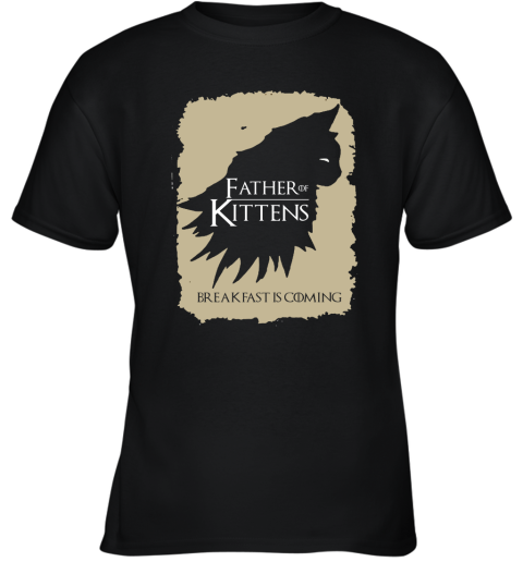 Father Of Kittens Breakfast Is Coming Game Of Thrones Youth T-Shirt