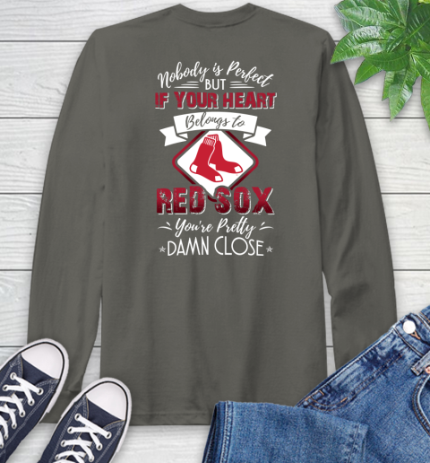 MLB Baseball Boston Red Sox Nobody Is Perfect But If Your Heart Belongs To Red Sox You're Pretty Damn Close Shirt Long Sleeve T-Shirt 10