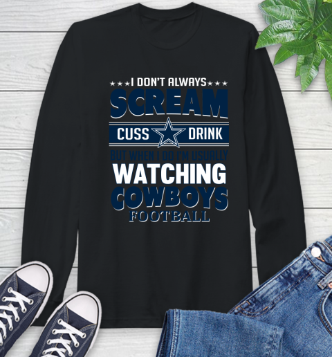 Dallas Cowboys NFL Football I Scream Cuss Drink When I'm Watching My Team Long Sleeve T-Shirt