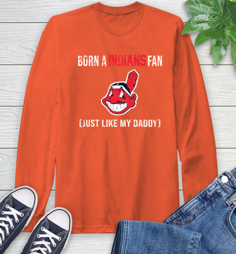 MLB Baseball Cleveland Indians Loyal Fan Just Like My Daddy Shirt Long Sleeve T-Shirt 4