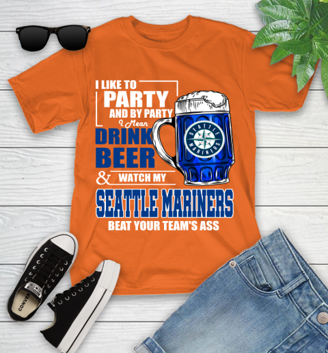 MLB I Like To Party And By Party I Mean Drink Beer And Watch My Seattle Mariners Beat Your Team's Ass Baseball Youth T-Shirt 9