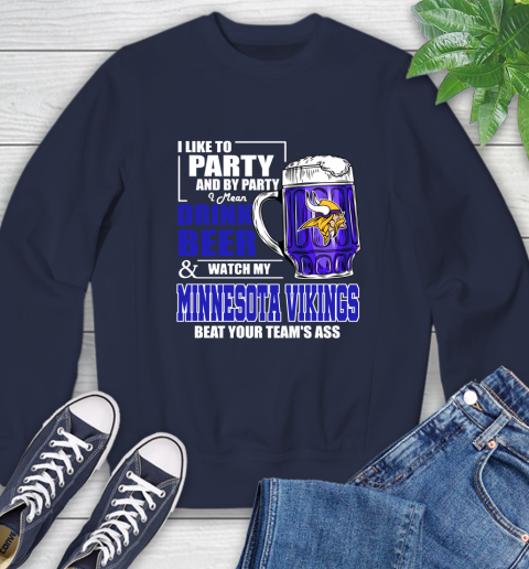 NFL I Like To Party And By Party I Mean Drink Beer and Watch My Minnesota Vikings Beat Your Team's Ass Football Sweatshirt 2