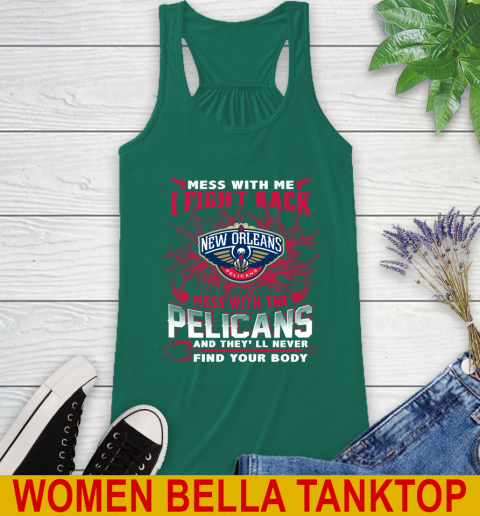NBA Basketball New Orleans Pelicans Mess With Me I Fight Back Mess With My Team And They'll Never Find Your Body Shirt Racerback Tank 5