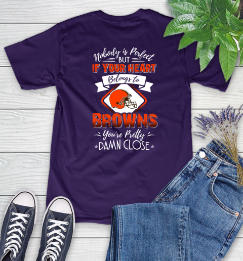 NFL Football Cleveland Browns Nobody Is Perfect But If Your Heart Belongs To Browns You're Pretty Damn Close Shirt Women's T-Shirt 4